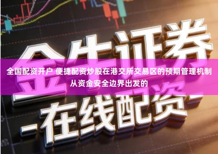 全国配资开户 便捷配资炒股在港交所交易区的预期管理机制从资金安全边界出发的