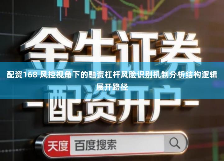 配资168 风控视角下的融资杠杆风险识别机制分析结构逻辑展开路径